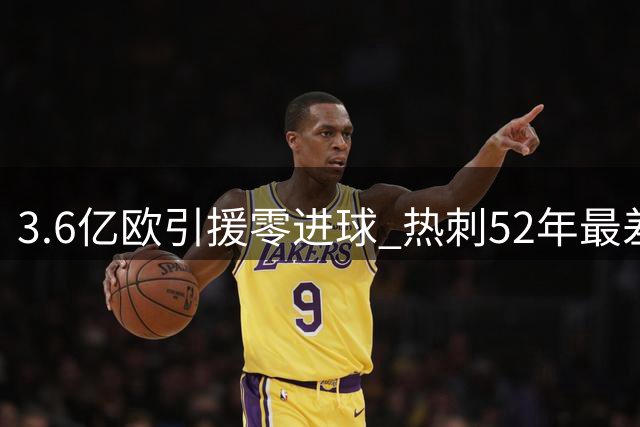 3.6亿欧引援零进球 热刺52年最差战绩谁之过？